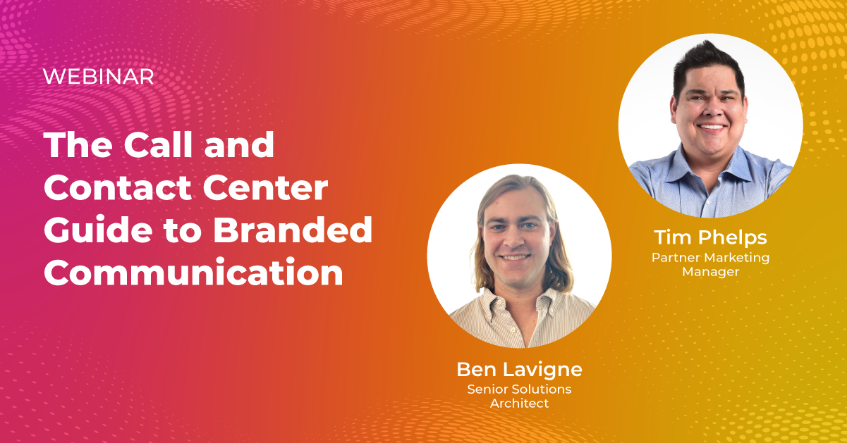 The Call and Contact Center Guide to Branded Communicaiton webinar, featuring speakers Ben Lavigne and Tim Phelps