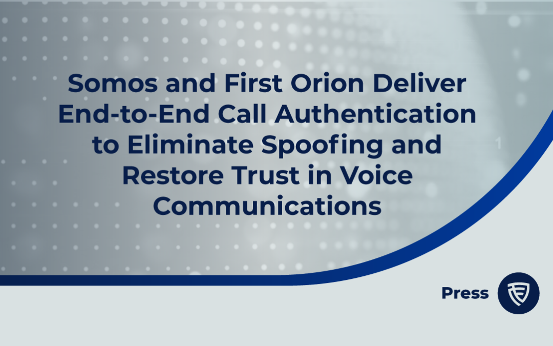 Somos and First Orion Deliver End-to-End Call Authentication to Eliminate Spoofing and Restore Trust in Voice Communications