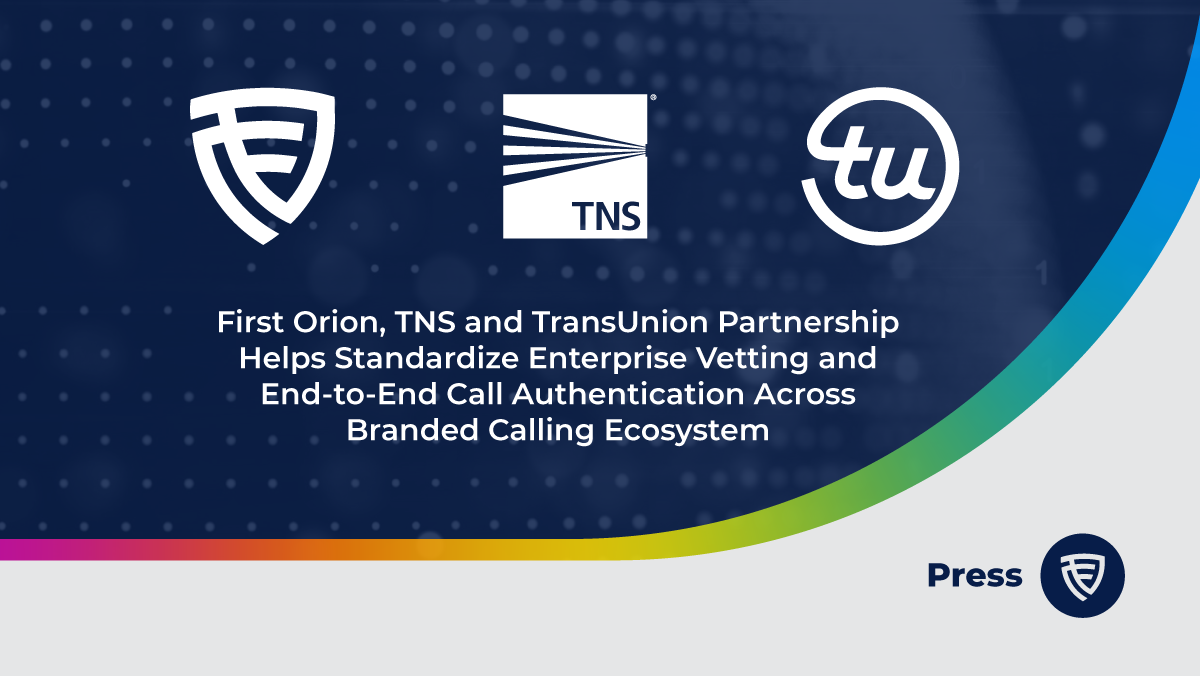 First Orion, TNS, and TransUnion logos above text that reads: First Orion, TNS and TransUnion Partnership Helps Standardize Enterprise Vetting and End-to-End Call Authentication Across Branded Calling Ecosystem.